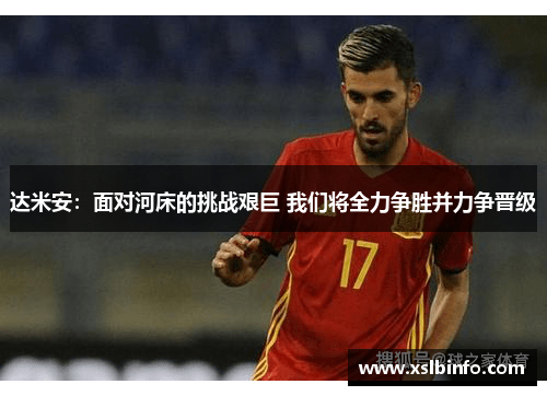 达米安：面对河床的挑战艰巨 我们将全力争胜并力争晋级